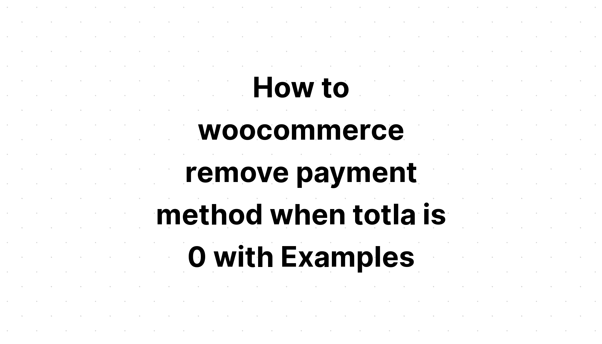 Cách xóa phương thức thanh toán trong thương mại điện tử khi totla bằng 0 với các ví dụ